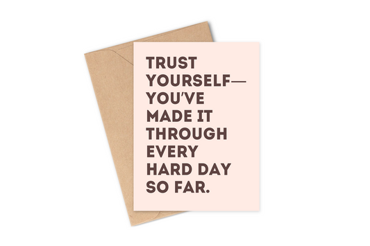Greeting Card phrase: "Trust yourself- you've Made It Through Every Hard Day So Far." in dark brown and pink, designed by Hey Rosie Creations