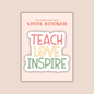 Teach Love Inspire Sticker